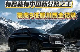 有路就有中国新公路之王！瑞虎9征服川西全记录