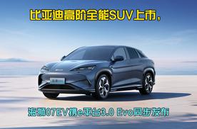 比亚迪高阶全能SUV上市，海狮07EV携e平台3.0 Evo同步发布