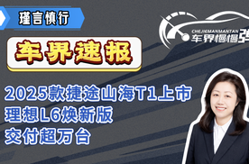 车界速报-2025款捷途山海T1上市、理想L6焕新版交付超万台