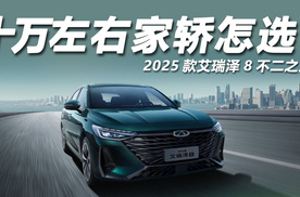 10万左右家轿怎选？2025款艾瑞泽8不二之选！