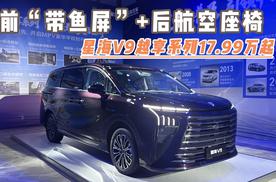 前“带鱼屏”+后航空座椅 星海V9越享系列17.99万起