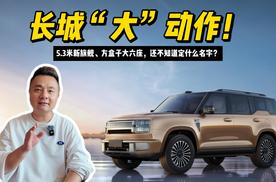 长城“大”动作！5.3米新旗舰、方盒子大六座，还不知道定什么名字？