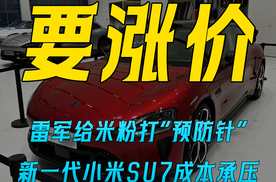 雷军给米粉打“预防针” 新一代小米SU7成本承压 本月上市将迎价格上调