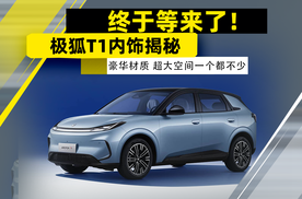 终于等来了！极狐T1内饰揭秘：豪华材质、超大空间一个都不少