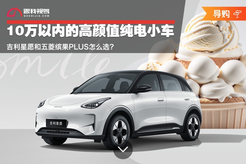 10万以内的高颜值纯电小车 吉利星愿和五菱缤果PLUS怎么选？