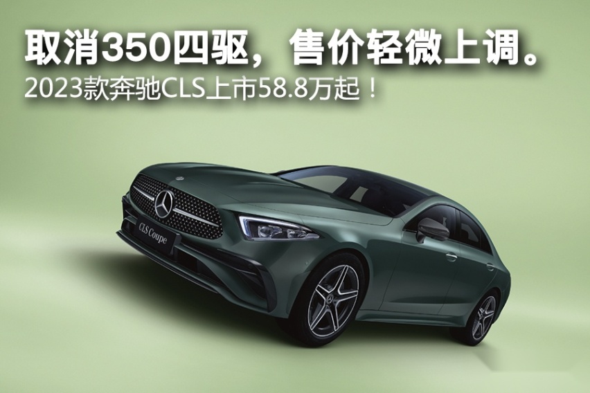 取消350四驱，售价轻微上调。2023款奔驰CLS上市58.8万起！