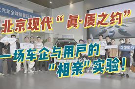 北京现代“真·质之约”，一场车企与用户的"相亲"实验！