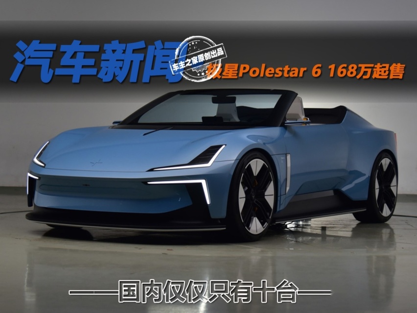 国内仅仅只有十台 极星Polestar 6 168万起售