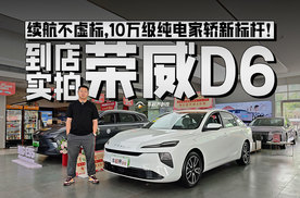 续航不虚标，10万级纯电家轿新标杆！到店实拍荣威D6