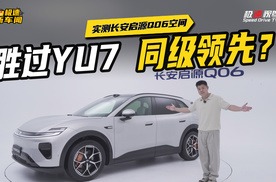 一镜到底实测长安启源Q06空间表现！二排胜过YU7，大角度可平躺