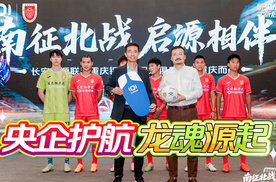 央企护航 龙魂源起！长安启源与重庆铜梁龙足球俱乐部热血结盟