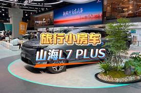 2025成都车展，“旅行小房车”山海L7 PLUS实拍解析