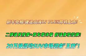 新车亮相！捷途山海L7 PLUS即将上市！20万级混动SUV市场迎来“王炸”！