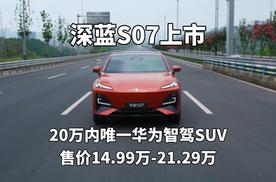 深蓝S07上市，20万内唯一华为智驾SUV有多香？