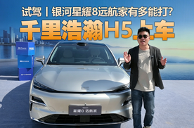 千里浩瀚H5上车，225km纯电续航，吉利银河星耀8远航家有多能打？