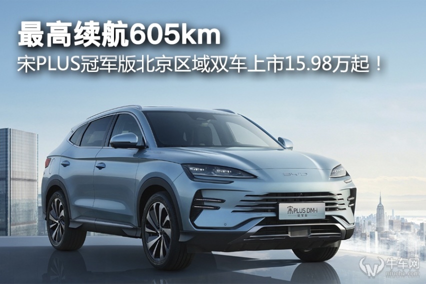 最高续航605km，宋PLUS冠军版北京区域双车上市15.98万起！