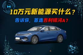 10万元预算买什么新能源？我首推吉利银河A7！