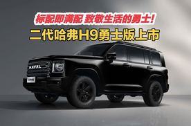 标配即满配 致敬生活的勇士！二代哈弗H9勇士版上市