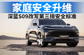 家庭安全升维，深蓝S09改写第三排安全标准