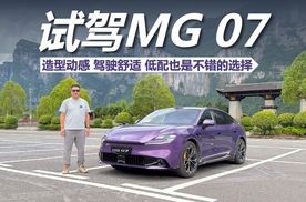 试驾MG 07，造型动感 驾驶舒适，低配也是不错的选择