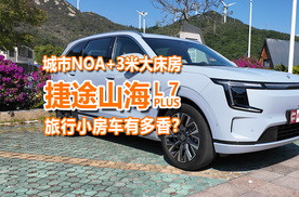 试驾捷途山海L7 PLUS：城市NOA加持，智能旅行小房车能有多香