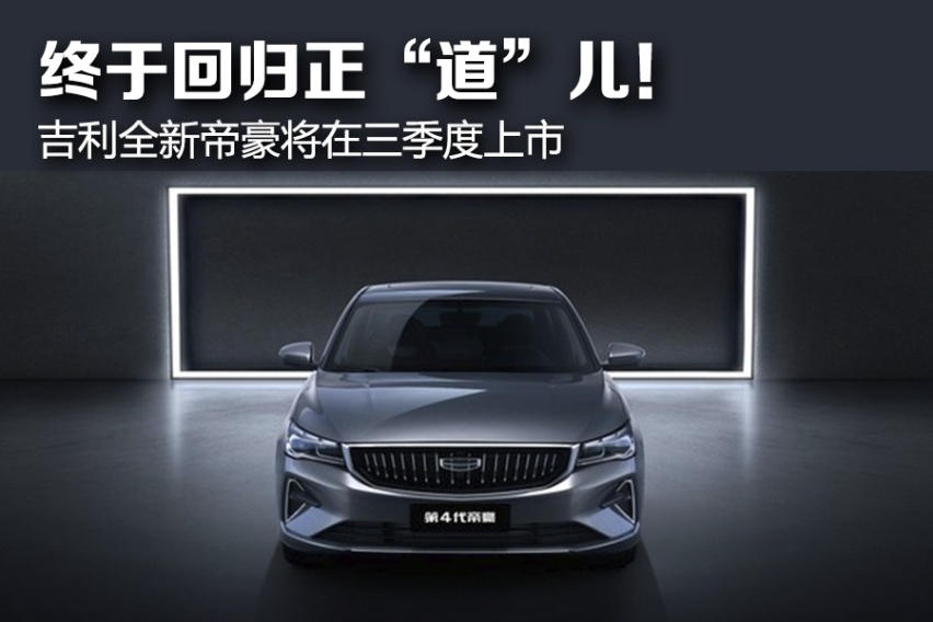 终于回归正“道”儿！ 吉利全新帝豪将在三季度上市