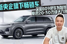 新央企旗下畅销车-深蓝S09把华为智驾塞进20-30万级大六座！
