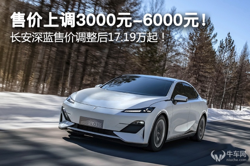 售价上调3000元-6000元！ 长安深蓝售价调整后17.19万起！