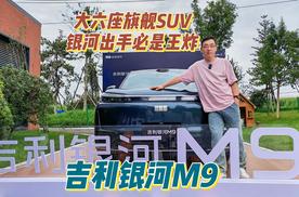 大六座旗舰SUV银河出手必是王炸 静态体验吉利银河M9