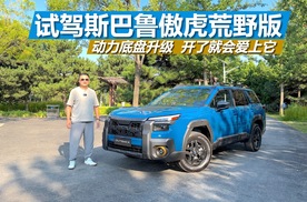 试驾斯巴鲁傲虎荒野版，动力底盘升级，开了就会爱上它