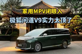 家用MPV闭眼入！极狐问道V9实力太顶了