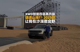 捷途山海T1 2025款,XWD智能四驱再升级,让我在沙漠撒会野|智驾开箱
