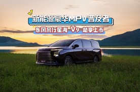 新能源豪华 MPV 普及者，东风风行星海 V9 越享上市