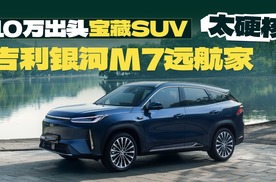 10万出头的宝藏SUV：吉利银河M7远航家太硬核