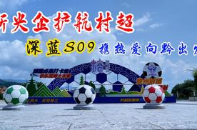 新央企护航村超 深蓝S09携热爱向黔出发