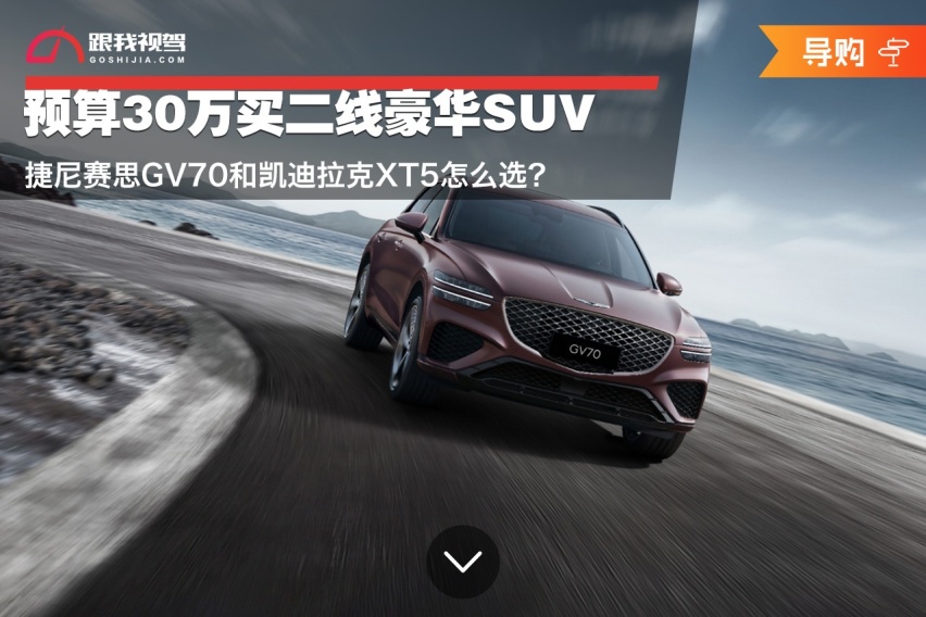 预算30万买二线豪华SUV 捷尼赛思GV70和凯迪拉克XT5怎么选？
