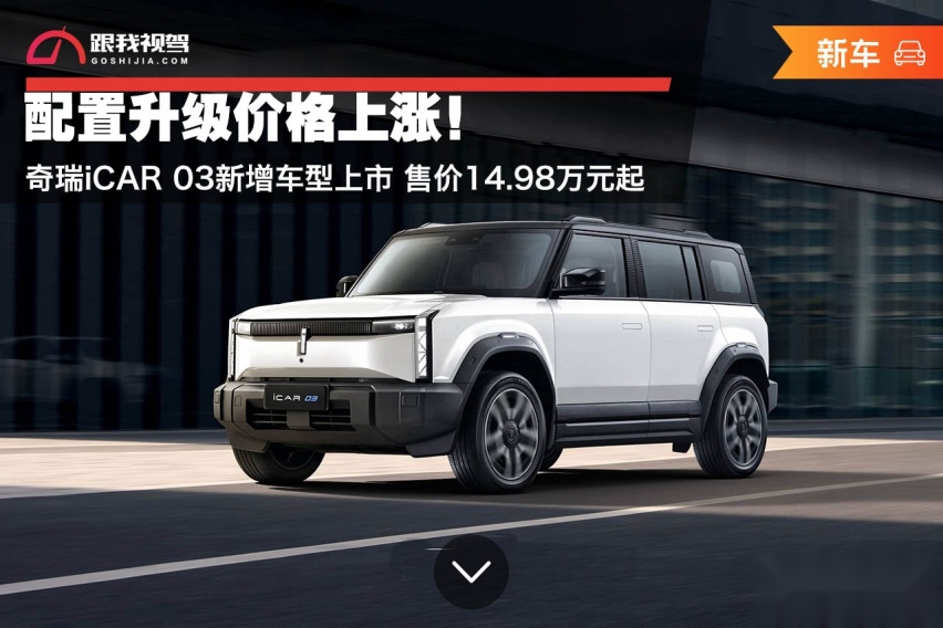 配置升级价格上涨！奇瑞iCAR 03新增车型上市 售14.98万起