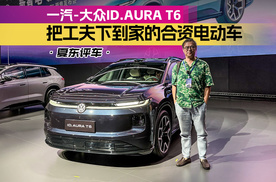 《夏东评车》一汽-大众ID.AURA T6——把工夫下到家的合资电动车
