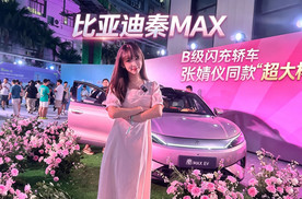 张婧仪同款座驾比亚迪秦MAX，年轻人的第一台B级闪充轿车！