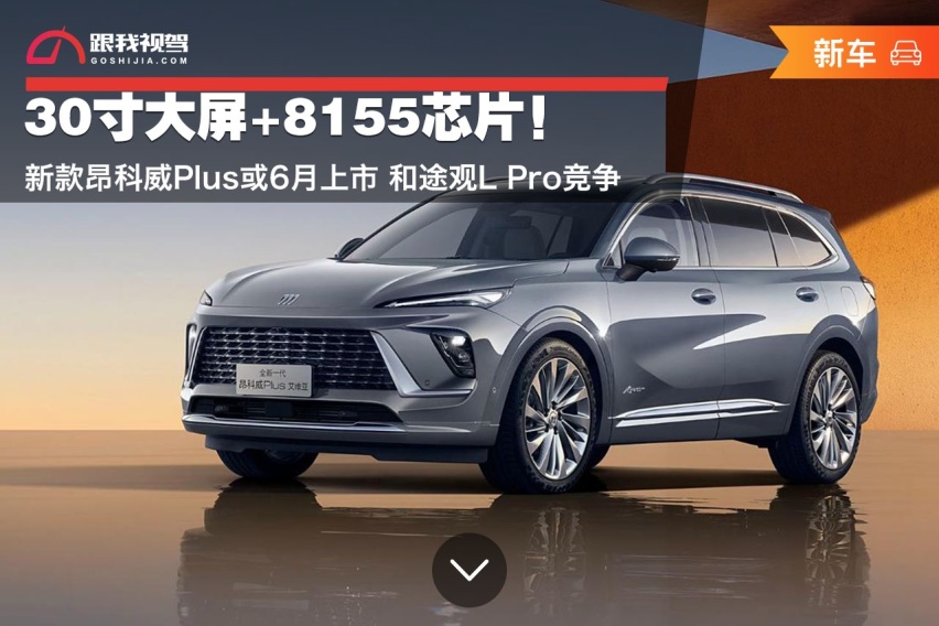 30寸大屏+8155芯片！新款昂科威Plus或6月上市