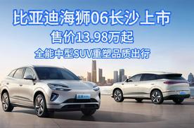 比亚迪海狮06长沙上市 售价13.98万起 全能中型SUV重塑品质出行