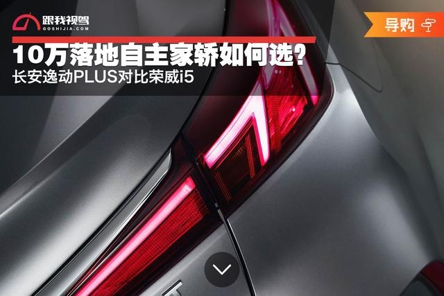 10万落地自主家轿如何选?长安逸动PLUS对比荣威i5