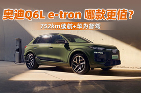 752km续航+华为智驾，奥迪Q6L e-tron 哪款更值？
