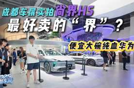 性价比最高的纯血鸿蒙？尚界H5成都车展体验！能买吗？