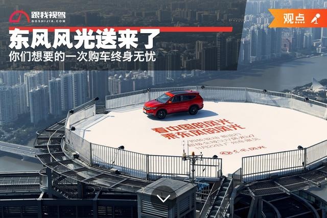 你们想要的一次购车终身无忧，东风风光送来了