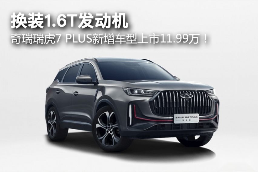 换装1.6T发动机，奇瑞瑞虎7 PLUS新增车型上市11.99万！