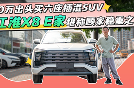 10万出头买六座插混SUV，江淮X8 E家堪称顾家稳重之选