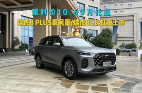限时价10.69万元起，瑞虎8 PLUS乘风版/瑞虎8L长虹版正式上市
