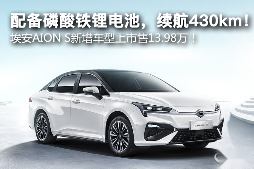 配磷酸铁锂电池，续航430km！埃安AION S新增车型上市售13.9