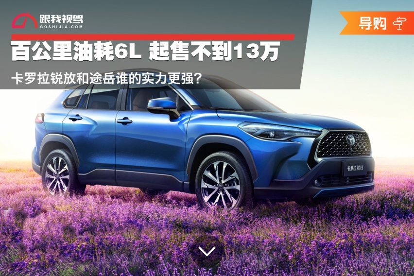 百公里油耗6L 起售不到13万 卡罗拉锐放和途岳谁的实力更强？